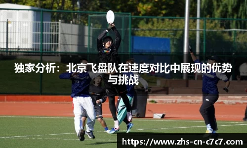 独家分析：北京飞盘队在速度对比中展现的优势与挑战